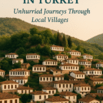 💚 Slow Tourism in Turkey: Unhurried Journeys Through Local Villages